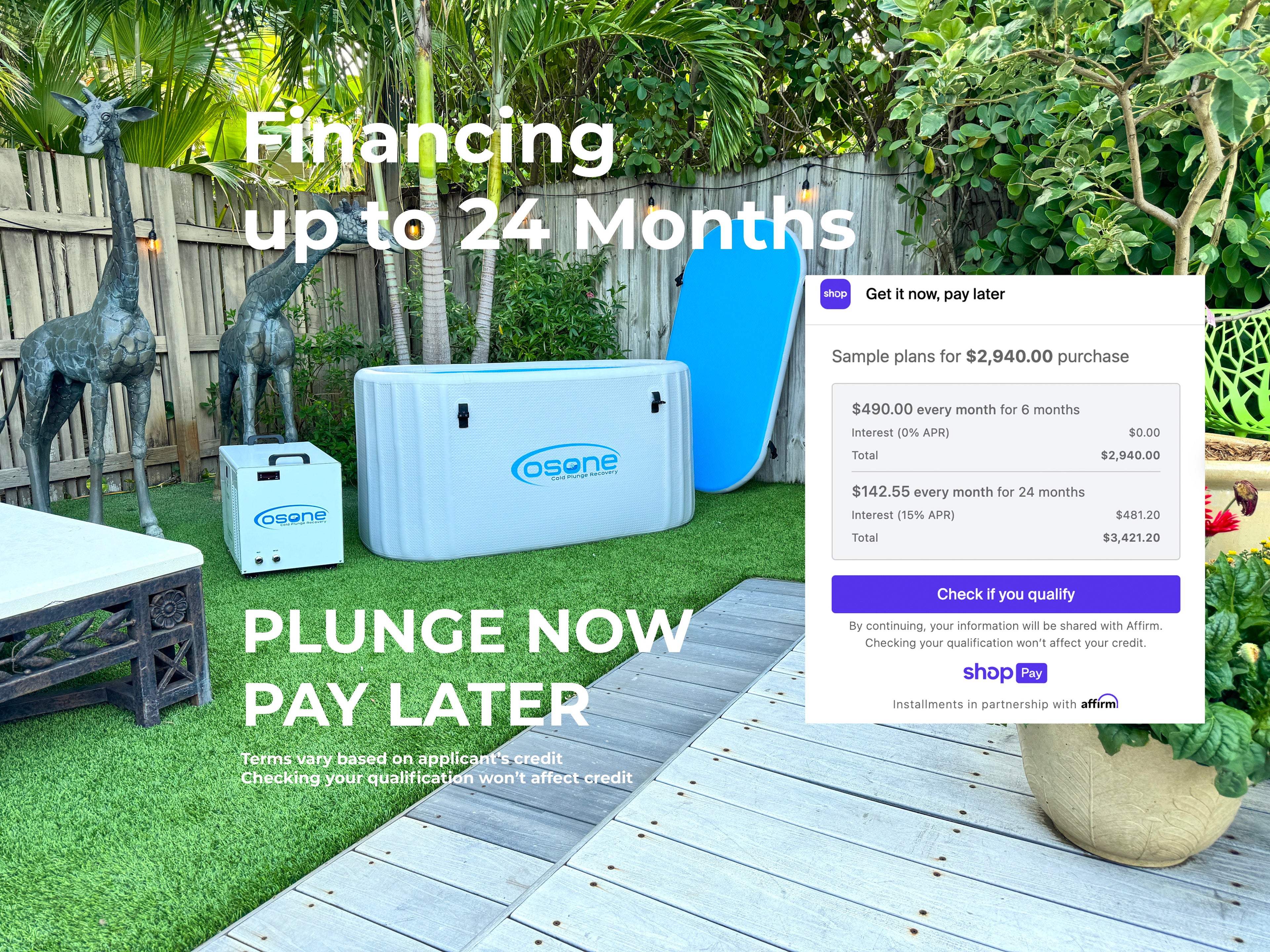 Financing up to 24 months. Plunge now, pay later.